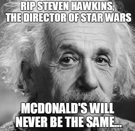 RIP STEVEN HAWKINS, THE DIRECTOR OF STAR WARS; MCDONALD'S WILL NEVER BE THE SAME... | made w/ Imgflip meme maker