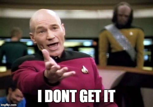 Picard Wtf Meme | I DONT GET IT | image tagged in memes,picard wtf | made w/ Imgflip meme maker