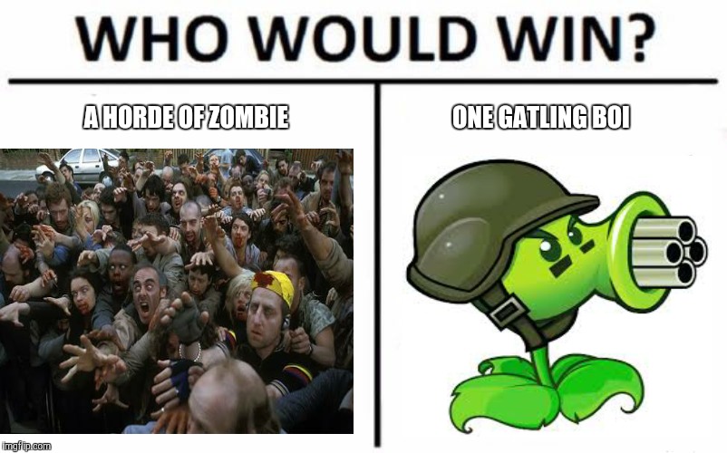 Who Would Win? Meme | A HORDE OF ZOMBIE; ONE GATLING BOI | image tagged in memes,who would win | made w/ Imgflip meme maker