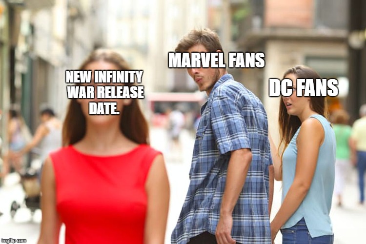 New Infinity War Release date!!! | MARVEL FANS; NEW INFINITY WAR RELEASE DATE. DC FANS | image tagged in memes,distracted boyfriend,marvel,infinity war | made w/ Imgflip meme maker