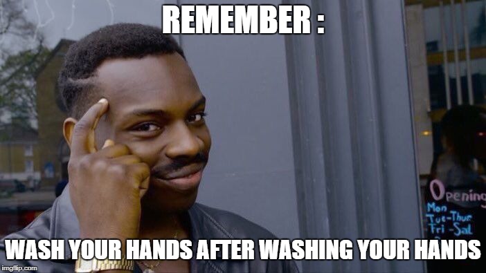Roll Safe Think About It Meme | REMEMBER :; WASH YOUR HANDS AFTER WASHING YOUR HANDS | image tagged in memes,roll safe think about it | made w/ Imgflip meme maker