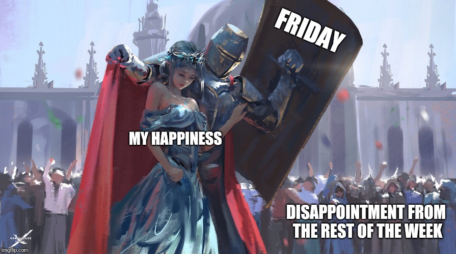 Fridays are Always the Best |  FRIDAY; MY HAPPINESS; DISAPPOINTMENT FROM THE REST OF THE WEEK | image tagged in knight protecting princess,memes,friday | made w/ Imgflip meme maker