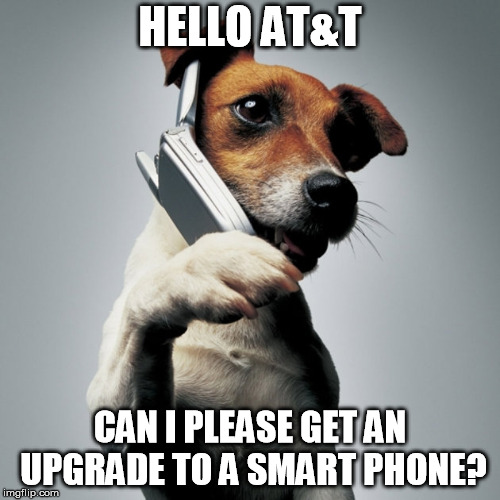Dog Phone | HELLO AT&T; CAN I PLEASE GET AN UPGRADE TO A SMART PHONE? | image tagged in dog phone | made w/ Imgflip meme maker