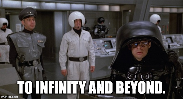 Space Balls | TO INFINITY AND BEYOND. | image tagged in space balls | made w/ Imgflip meme maker