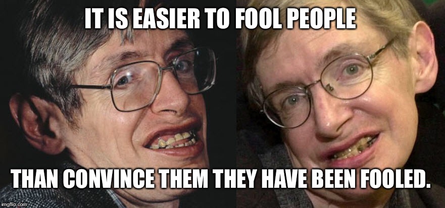 IT IS EASIER TO FOOL PEOPLE; THAN CONVINCE THEM THEY HAVE BEEN FOOLED. | image tagged in conspiracy | made w/ Imgflip meme maker