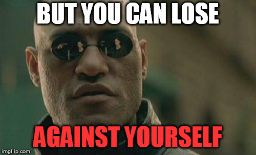 BUT YOU CAN LOSE AGAINST YOURSELF | image tagged in memes,matrix morpheus | made w/ Imgflip meme maker