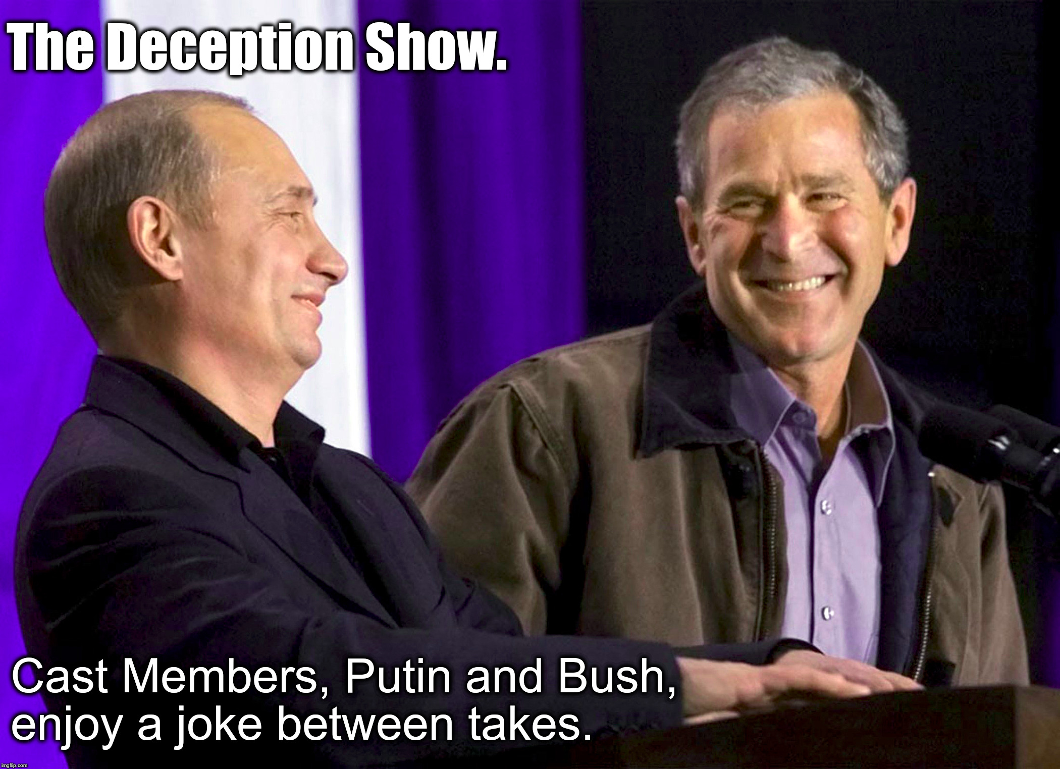 The Great Deception | The Deception Show. Cast Members, Putin and Bush, enjoy a joke between takes. | image tagged in deception,curruption,politics,putin,bush,divide  conquer | made w/ Imgflip meme maker