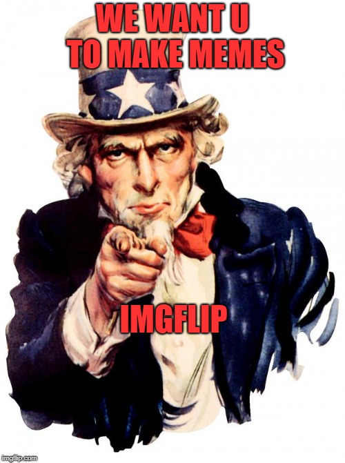 Uncle Sam Meme | WE WANT U TO MAKE MEMES; IMGFLIP | image tagged in memes,uncle sam | made w/ Imgflip meme maker