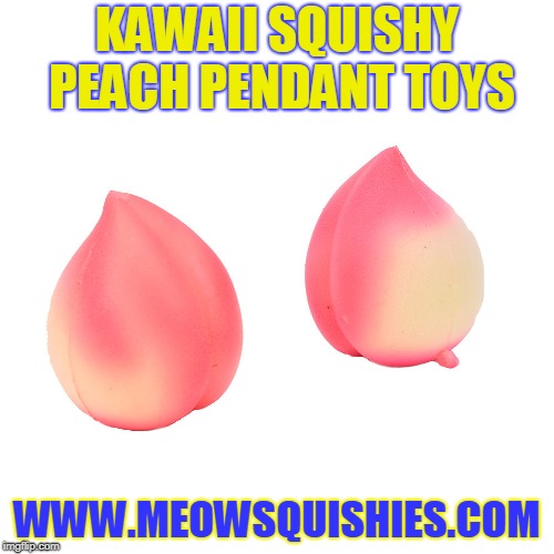 Kawaii Squishy Peach pendant Toys, 
 Meowsquishies.com | KAWAII SQUISHY PEACH PENDANT TOYS; WWW.MEOWSQUISHIES.COM | image tagged in toys,products | made w/ Imgflip meme maker