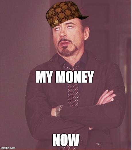 Face You Make Robert Downey Jr Meme | MY MONEY; NOW | image tagged in memes,face you make robert downey jr,scumbag | made w/ Imgflip meme maker