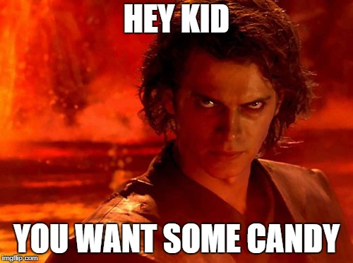 You Underestimate My Power | HEY KID; YOU WANT SOME CANDY | image tagged in memes,you underestimate my power | made w/ Imgflip meme maker