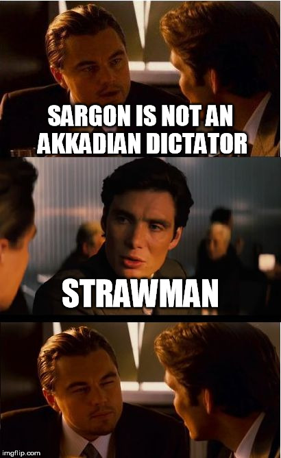 Inception Meme | SARGON IS NOT AN AKKADIAN DICTATOR; STRAWMAN | image tagged in memes,inception | made w/ Imgflip meme maker