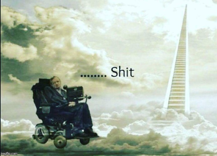 Oh the irony.  This could be the beginning of an existential crisis for someone. | . | image tagged in stephen hawking,god,irony | made w/ Imgflip meme maker