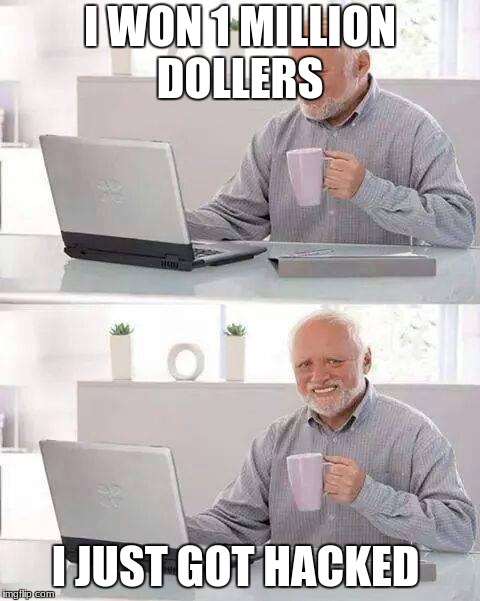 Hide the Pain Harold Meme | I WON 1 MILLION DOLLERS; I JUST GOT HACKED | image tagged in memes,hide the pain harold | made w/ Imgflip meme maker