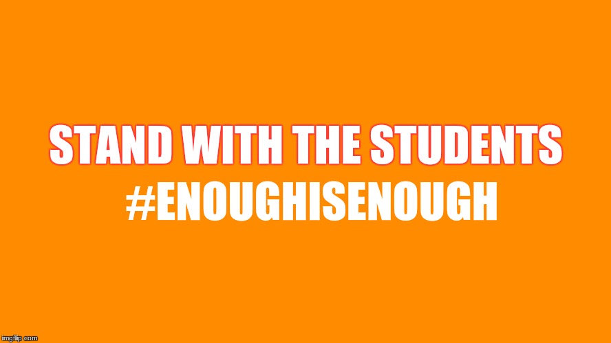stand | STAND WITH THE STUDENTS; #ENOUGHISENOUGH | image tagged in memes | made w/ Imgflip meme maker