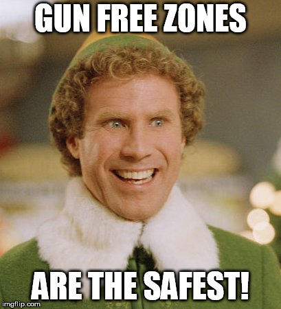 Buddy The Elf Meme | GUN FREE ZONES; ARE THE SAFEST! | image tagged in memes,buddy the elf | made w/ Imgflip meme maker