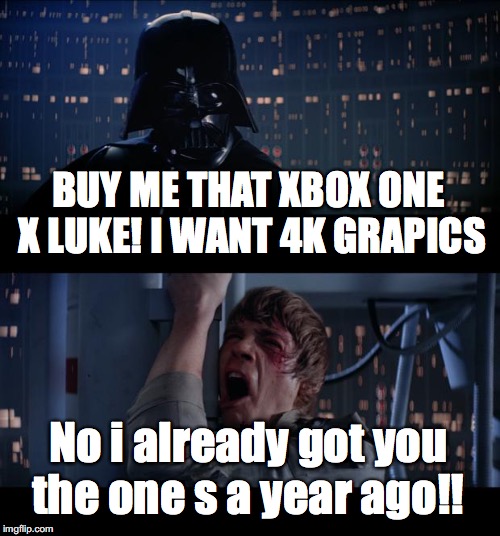 Star Wars No Meme | BUY ME THAT XBOX ONE X LUKE! I WANT 4K GRAPICS; No i already got you the one s a year ago!! | image tagged in memes,star wars no | made w/ Imgflip meme maker