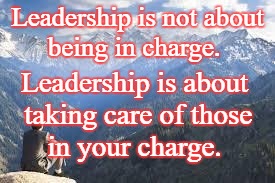 mountain view | Leadership is not about being in charge. Leadership is about taking care of those in your charge. | image tagged in mountain view | made w/ Imgflip meme maker