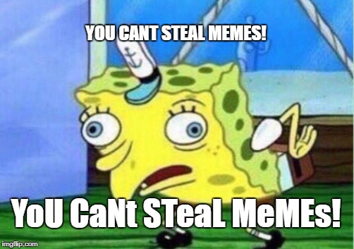 Mocking Spongebob Meme | YOU CANT STEAL MEMES! YoU CaNt STeaL MeMEs! | image tagged in memes,mocking spongebob | made w/ Imgflip meme maker