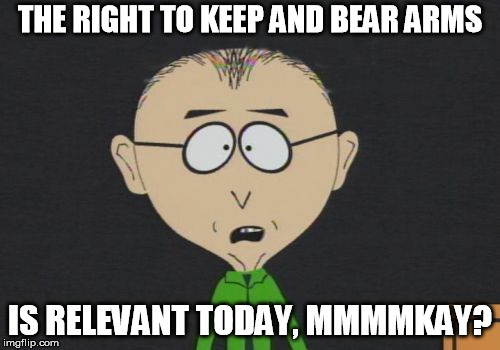 Mr Mackey Meme | THE RIGHT TO KEEP AND BEAR ARMS; IS RELEVANT TODAY, MMMMKAY? | image tagged in memes,mr mackey | made w/ Imgflip meme maker