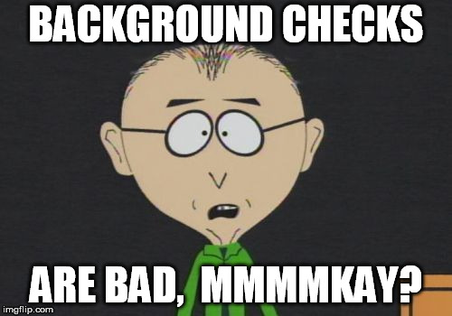 Mr Mackey Meme | BACKGROUND CHECKS; ARE BAD,  MMMMKAY? | image tagged in memes,mr mackey | made w/ Imgflip meme maker