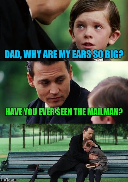 Finding Neverland Meme | DAD, WHY ARE MY EARS SO BIG? HAVE YOU EVER SEEN THE MAILMAN? | image tagged in memes,finding neverland | made w/ Imgflip meme maker