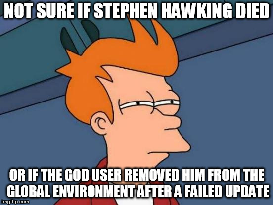 Even if he did die, I heard the god user kept a backup of his soul in the cloud. | NOT SURE IF STEPHEN HAWKING DIED; OR IF THE GOD USER REMOVED HIM FROM THE GLOBAL ENVIRONMENT AFTER A FAILED UPDATE | image tagged in memes,futurama fry,stephen hawking,god,rip | made w/ Imgflip meme maker