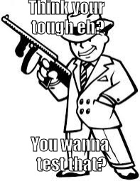 Fallout Capone | Think your tough eh? You wanna test that? | image tagged in fallout,al capone,test | made w/ Imgflip meme maker