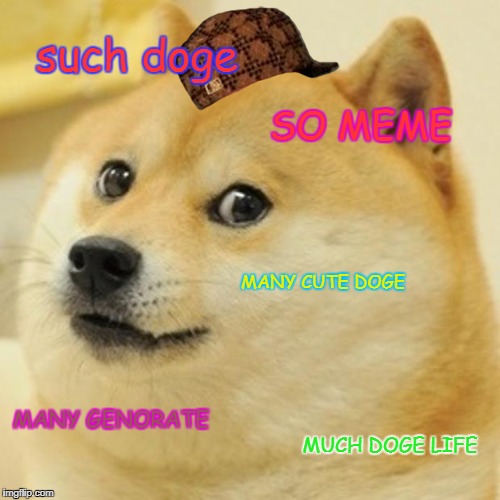 Doge Meme | such doge; SO MEME; MANY CUTE DOGE; MANY GENORATE; MUCH DOGE LIFE | image tagged in memes,doge,scumbag | made w/ Imgflip meme maker