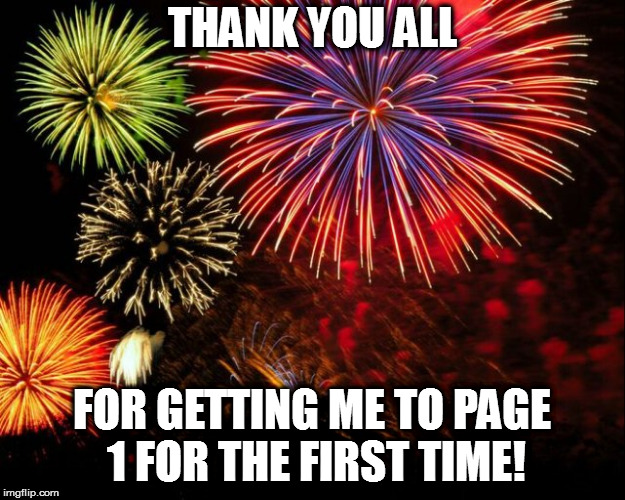 Thanks! | THANK YOU ALL; FOR GETTING ME TO PAGE 1 FOR THE FIRST TIME! | image tagged in memes,thank you | made w/ Imgflip meme maker