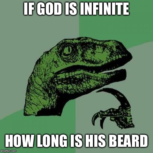 Yuge  | IF GOD IS INFINITE; HOW LONG IS HIS BEARD | image tagged in memes,philosoraptor,god,beard | made w/ Imgflip meme maker