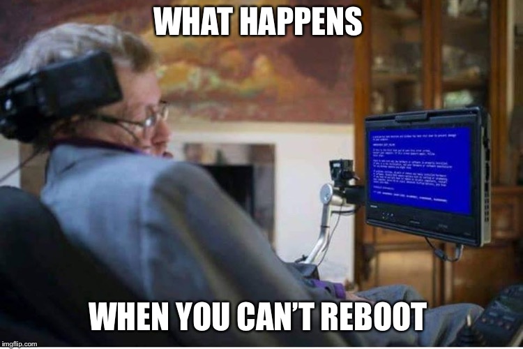 WHAT HAPPENS; WHEN YOU CAN’T REBOOT | image tagged in stephen hawking,funny,memes | made w/ Imgflip meme maker