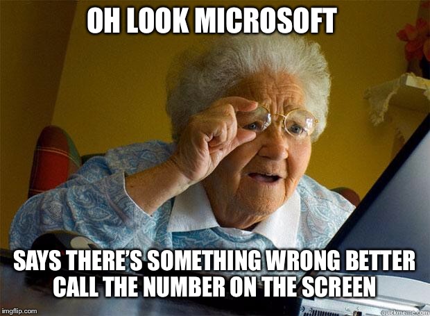 Granny Internet | OH LOOK MICROSOFT; SAYS THERE’S SOMETHING WRONG BETTER CALL THE NUMBER ON THE SCREEN | image tagged in granny internet | made w/ Imgflip meme maker