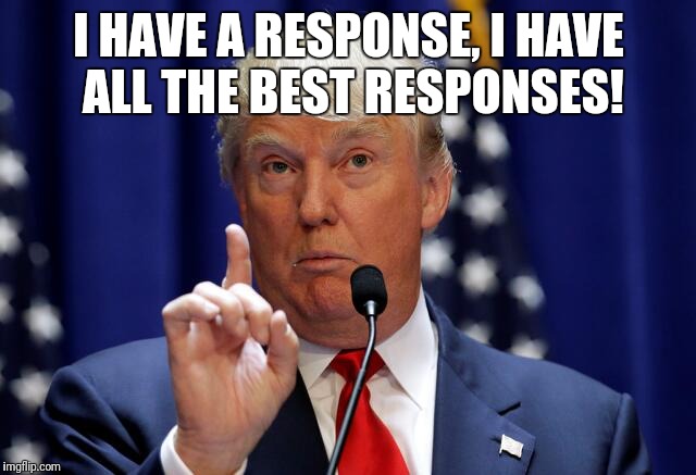 All the best responses! | I HAVE A RESPONSE, I HAVE ALL THE BEST RESPONSES! | image tagged in magic the gathering,donald trump | made w/ Imgflip meme maker