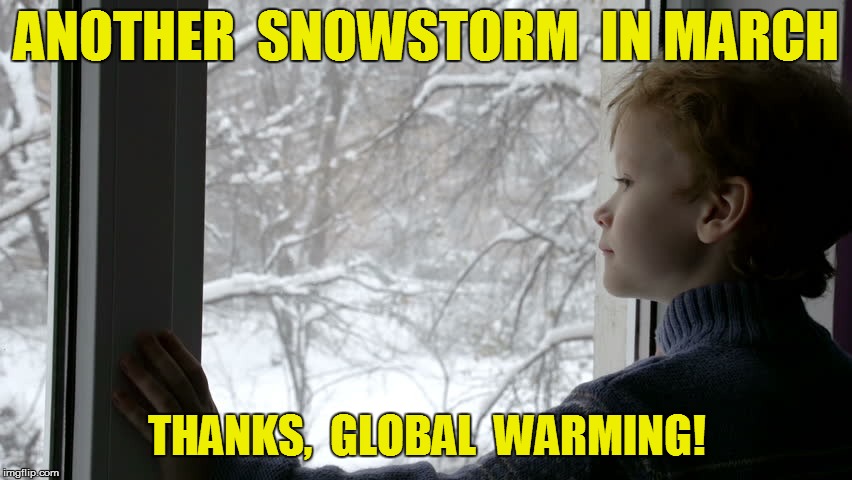 B-r-r-r-r-r | ANOTHER  SNOWSTORM  IN MARCH; THANKS,  GLOBAL  WARMING! | image tagged in snow joke | made w/ Imgflip meme maker
