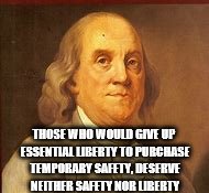 THOSE WHO WOULD GIVE UP ESSENTIAL LIBERTY TO PURCHASE TEMPORARY SAFETY, DESERVE NEITHER SAFETY NOR LIBERTY | image tagged in benji boi | made w/ Imgflip meme maker