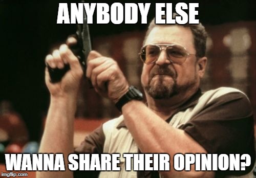 Am I The Only One Around Here Meme | ANYBODY ELSE; WANNA SHARE THEIR OPINION? | image tagged in memes,am i the only one around here | made w/ Imgflip meme maker