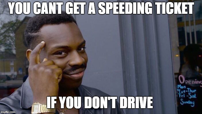 Roll Safe Think About It Meme | YOU CANT GET A SPEEDING TICKET; IF YOU DON'T DRIVE | image tagged in memes,roll safe think about it,funny meme,driving,your mom | made w/ Imgflip meme maker