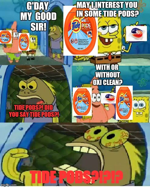 Tide pod spongebob | MAY I INTEREST YOU IN SOME TIDE PODS? G'DAY MY  GOOD SIR! WITH OR WITHOUT OXI CLEAN? TIDE PODS?! DID YOU SAY TIDE PODS?! TIDE PODS?!?!? | image tagged in memes,tide pods,oxi clean,tide pod spongebob | made w/ Imgflip meme maker