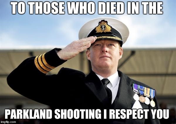 Salute | TO THOSE WHO DIED IN THE; PARKLAND SHOOTING I RESPECT YOU | image tagged in salute | made w/ Imgflip meme maker