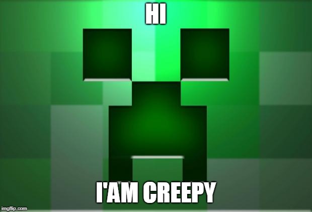 minecraft-creeper | HI; I'AM CREEPY | image tagged in minecraft-creeper | made w/ Imgflip meme maker