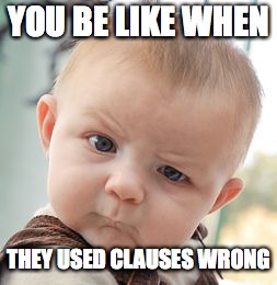 Clauses Baby | YOU BE LIKE WHEN; THEY USED CLAUSES WRONG | image tagged in memes,skeptical baby | made w/ Imgflip meme maker