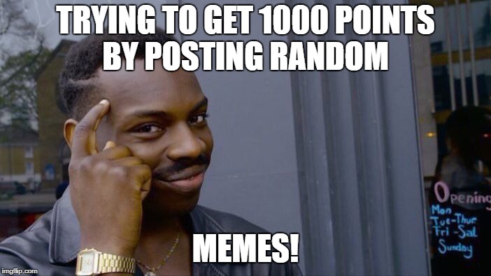 Roll Safe Think About It | TRYING TO GET 1000 POINTS BY POSTING RANDOM; MEMES! | image tagged in memes,roll safe think about it | made w/ Imgflip meme maker