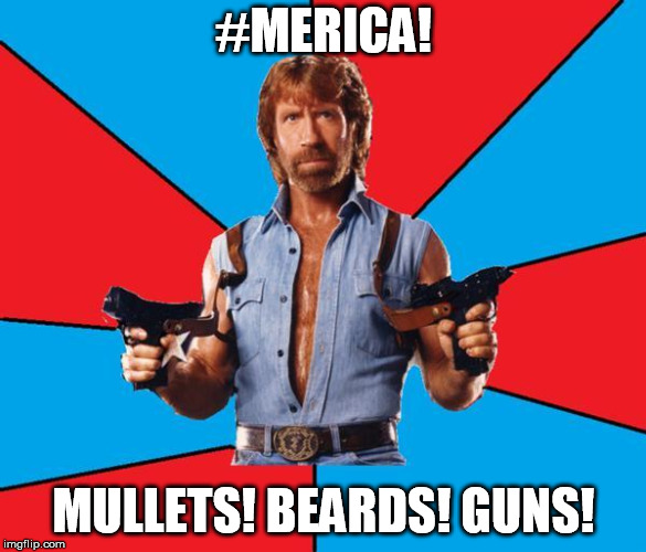 Chuck Norris With Guns Meme | #MERICA! MULLETS! BEARDS! GUNS! | image tagged in memes,chuck norris with guns,chuck norris | made w/ Imgflip meme maker