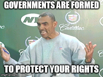 Herm Edwards Meme | GOVERNMENTS ARE FORMED; TO PROTECT YOUR RIGHTS | image tagged in memes,herm edwards | made w/ Imgflip meme maker
