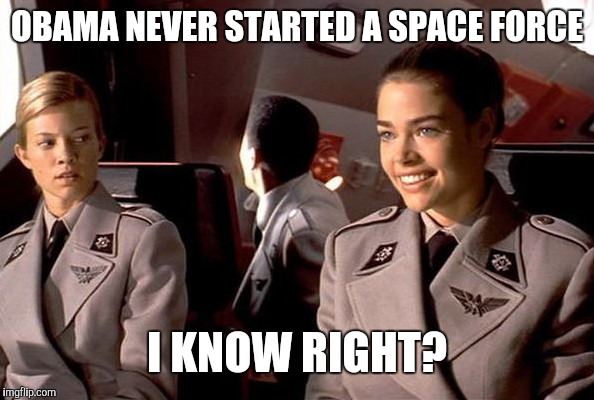 OBAMA NEVER STARTED A SPACE FORCE; I KNOW RIGHT? | image tagged in starship troopers ibanez | made w/ Imgflip meme maker