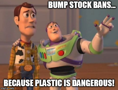 X, X Everywhere Meme | BUMP STOCK BANS... BECAUSE PLASTIC IS DANGEROUS! | image tagged in memes,x x everywhere | made w/ Imgflip meme maker