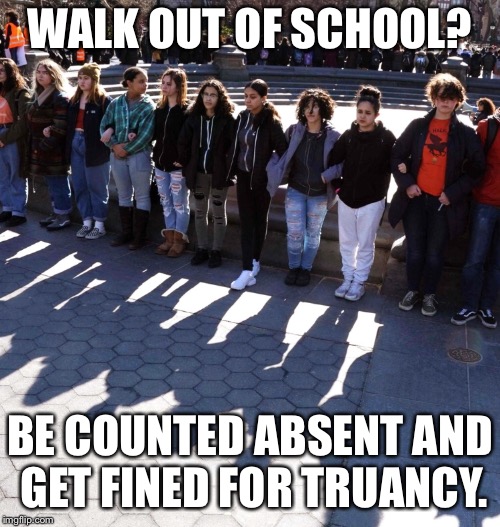 WALK OUT OF SCHOOL? BE COUNTED ABSENT AND GET FINED FOR TRUANCY. | image tagged in kids,school,protest | made w/ Imgflip meme maker