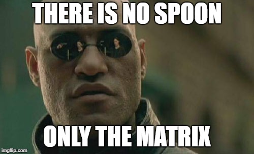 Matrix Morpheus Meme | THERE IS NO SPOON; ONLY THE MATRIX | image tagged in memes,matrix morpheus | made w/ Imgflip meme maker