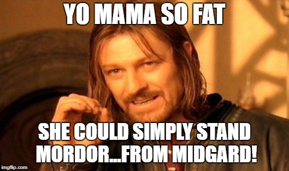 One Does Not Simply Meme | YO MAMA SO FAT SHE COULD SIMPLY STAND MORDOR...FROM MIDGARD! | image tagged in memes,one does not simply | made w/ Imgflip meme maker